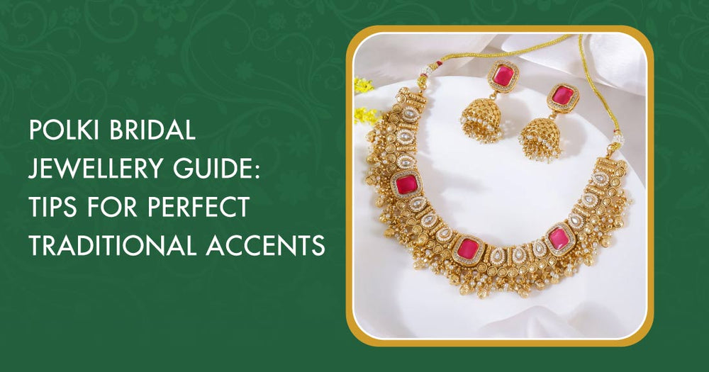 Polki Bridal Jewellery Guide: Tips for Perfect Traditional Accents